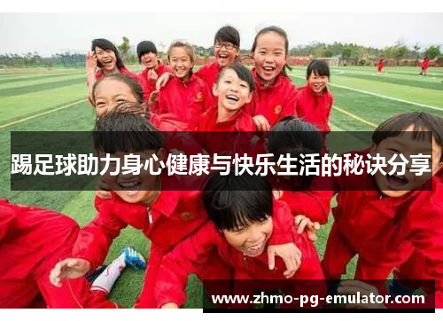踢足球助力身心健康与快乐生活的秘诀分享