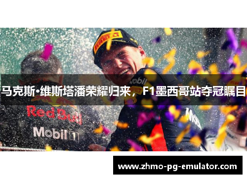 马克斯·维斯塔潘荣耀归来，F1墨西哥站夺冠瞩目