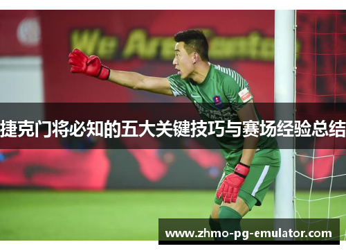 捷克门将必知的五大关键技巧与赛场经验总结