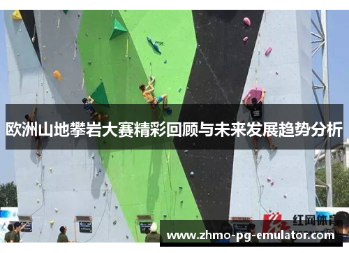 欧洲山地攀岩大赛精彩回顾与未来发展趋势分析