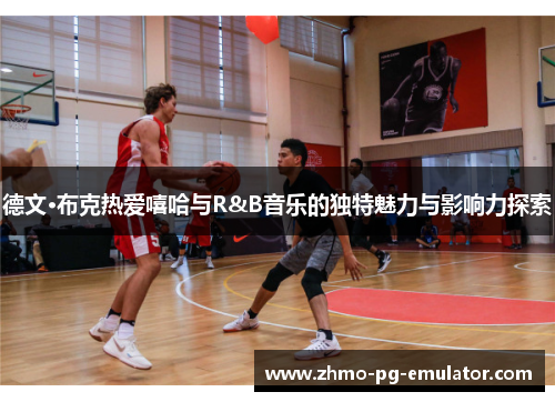 德文·布克热爱嘻哈与R&B音乐的独特魅力与影响力探索